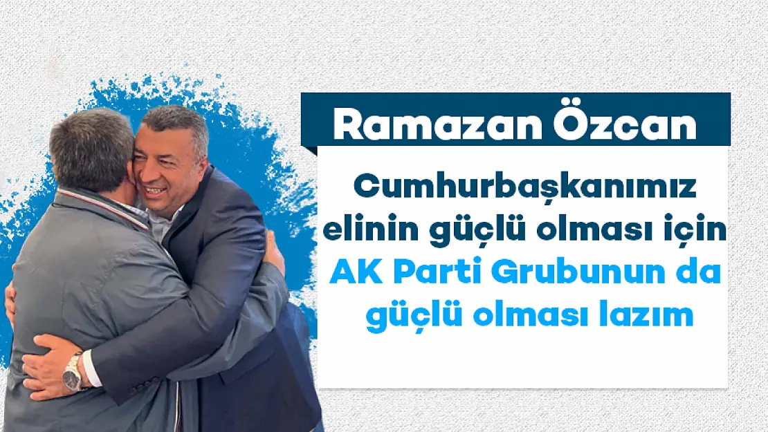 Cumhurbaşkanımız elinin güçlü olması için AK Parti Grubunun da güçlü olması lazım