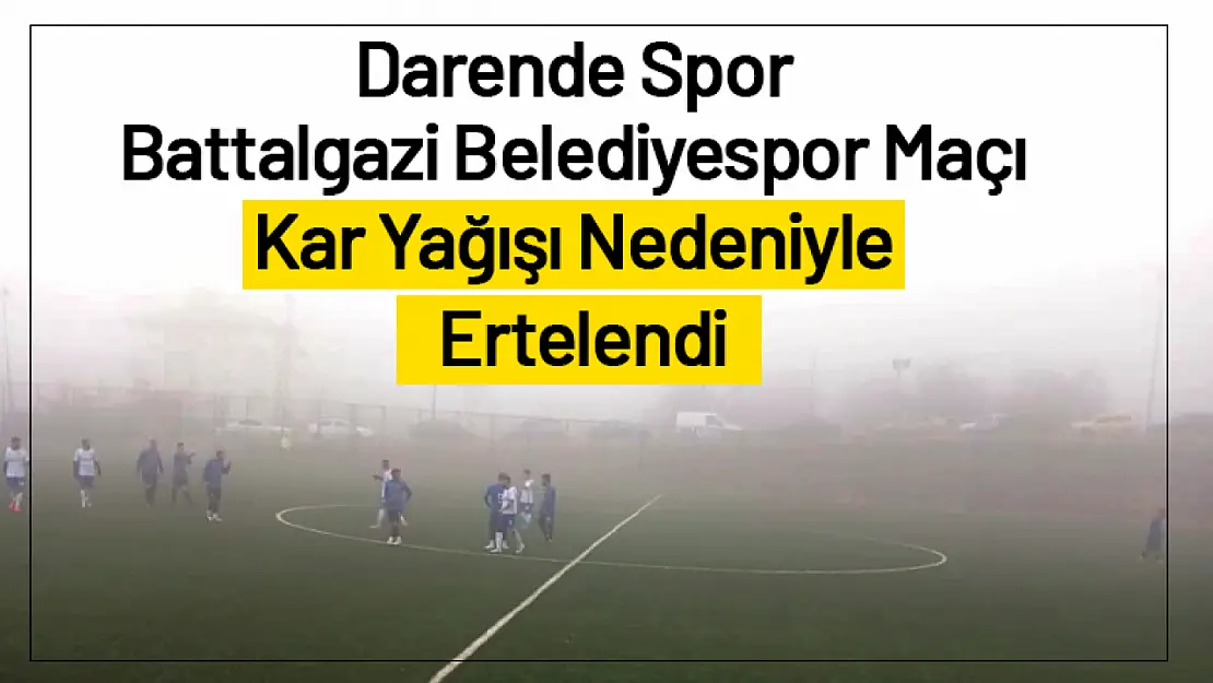 Darende Spor - Battalgazi Belediyespor Maçı Kar Yağışı Nedeniyle Ertelendi