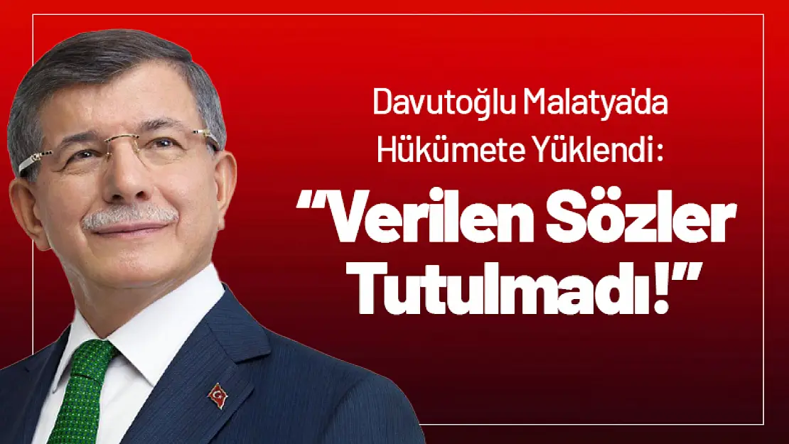 Davutoğlu Malatya'da Hükümete Yüklendi: 'Verilen Sözler Tutulmadı!'