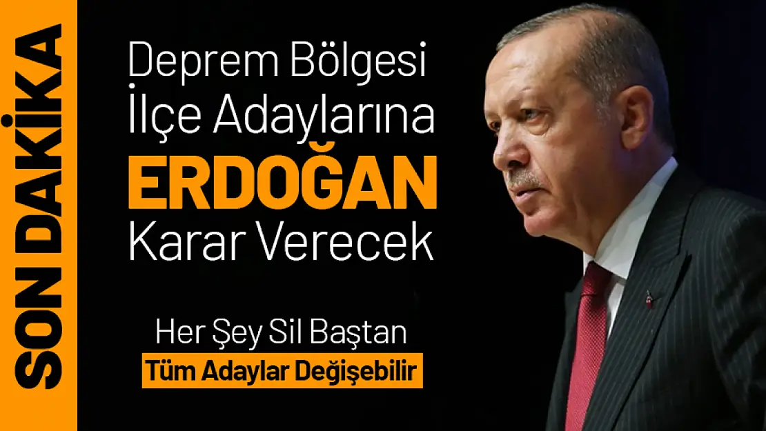 Deprem Bölgesi Adaylarına Cumhurbaşkanı Erdoğan Karar Verecek..