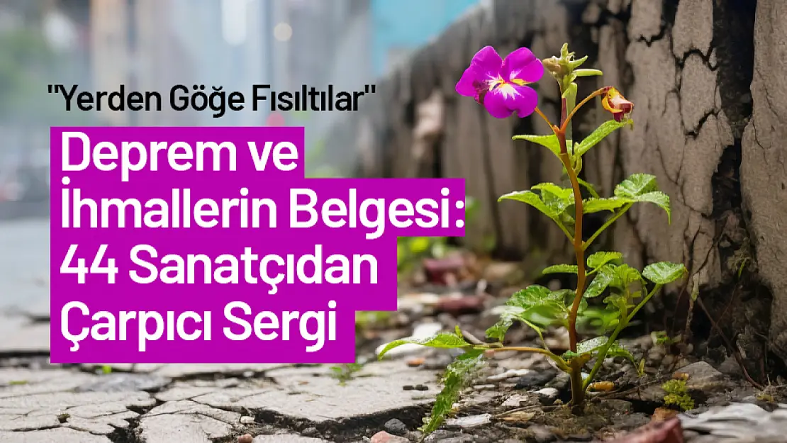 Deprem ve İhmallerin Belgesi: 44 Sanatçıdan Çarpıcı Sergi