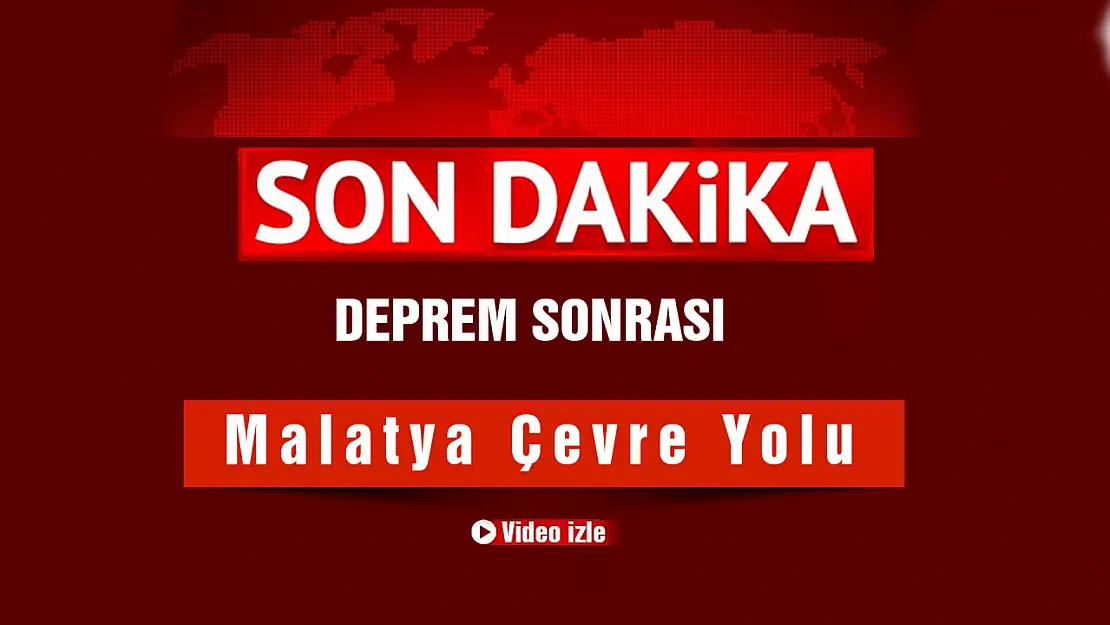 Depremden Sonra Malatya Çevre Yolu