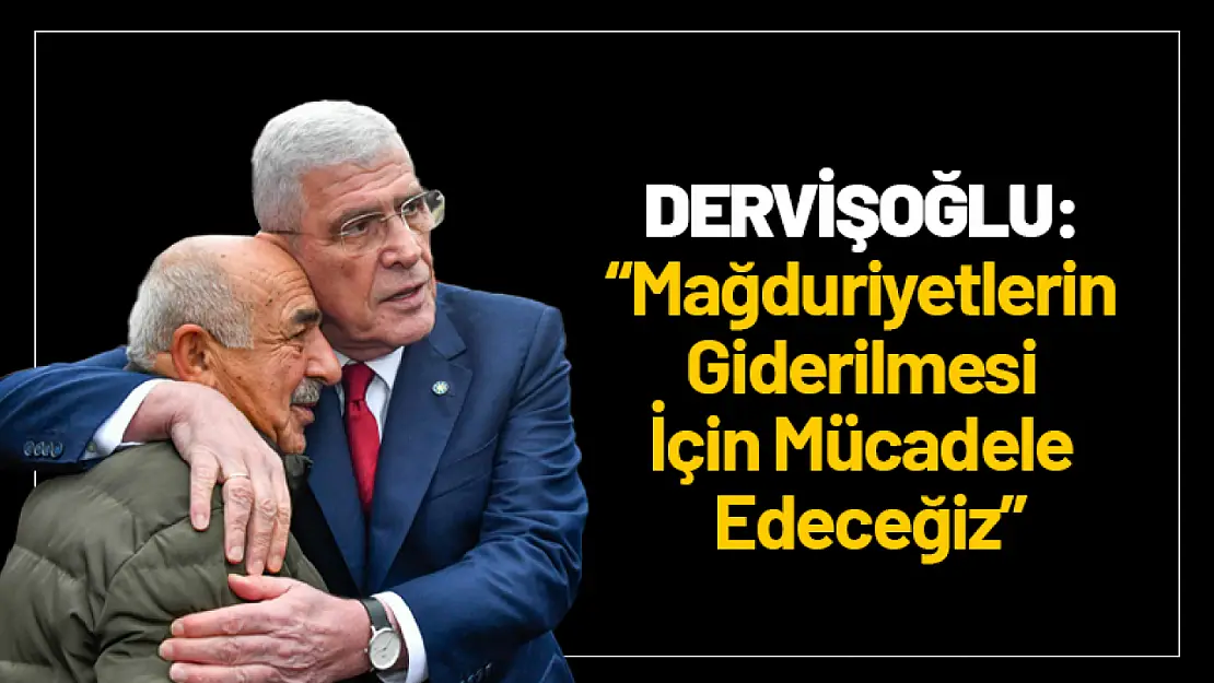 Dervişoğlu: 'Mağduriyetlerin Giderilmesi İçin Mücadele Edeceğiz'