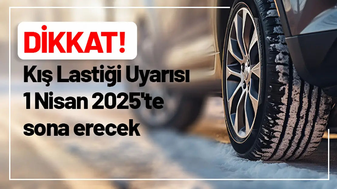 DİKKAT! Kış Lastiği Uyarısı 1 Nisan 2025'te sona erecek