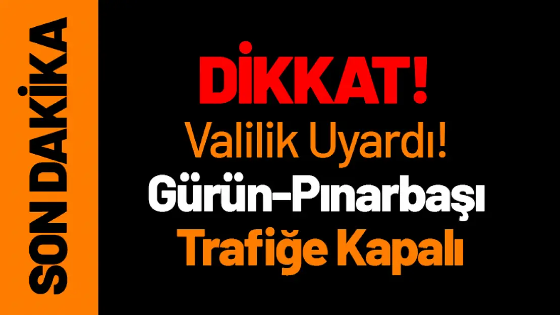 Dikkat! Valilik Uyardı, Gürün-Pınarbaşı yolu kapalı...