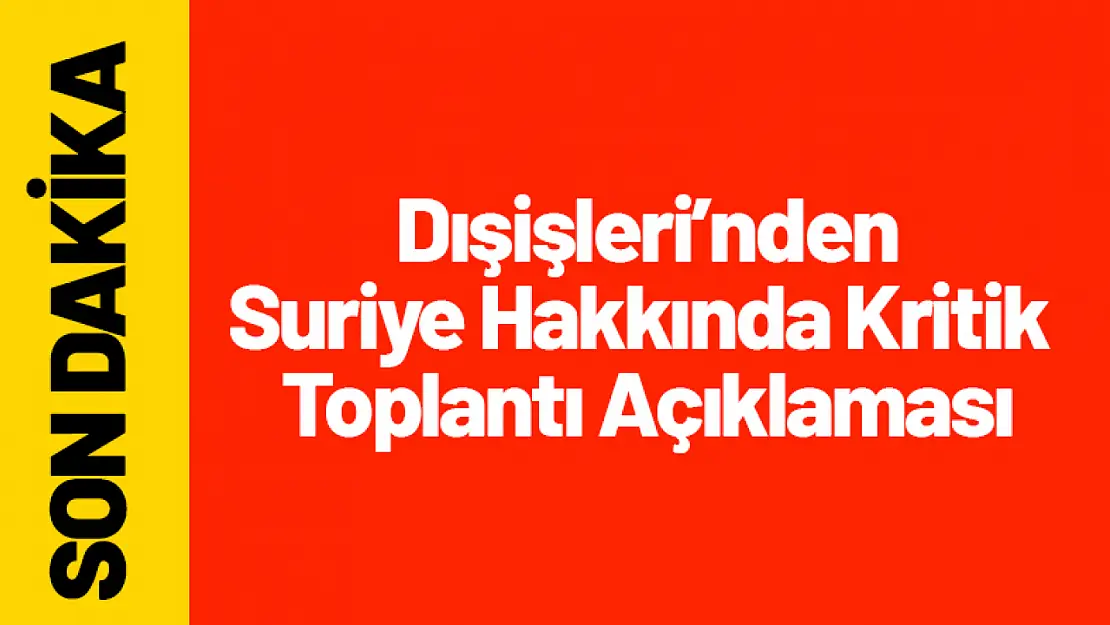 Dışişleri'nden Suriye Hakkında Kritik  Toplantı Açıklaması