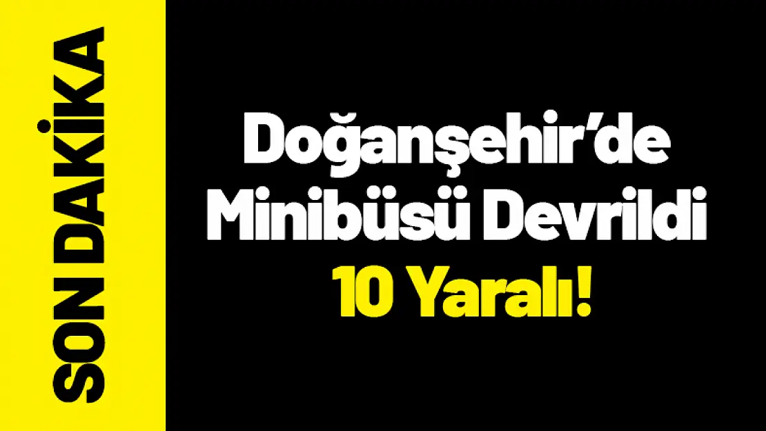 Doğanşehir'de Yolcu Minibüsü Devrildi: 10 Yaralı!