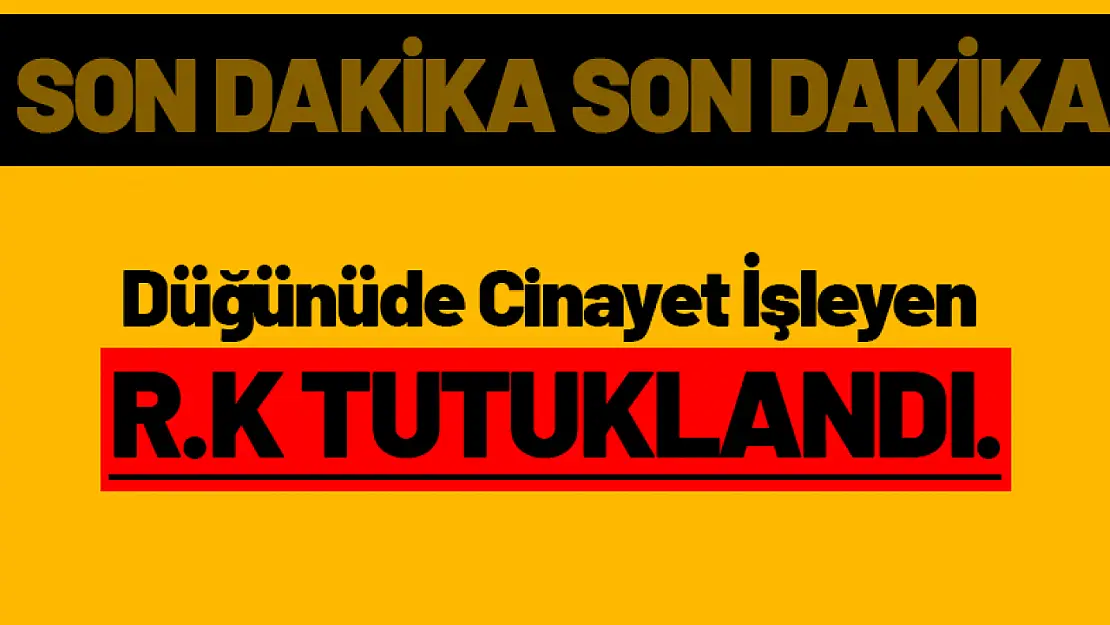 Düğünde Cinayet İşleyen R.K Tutuklandı.