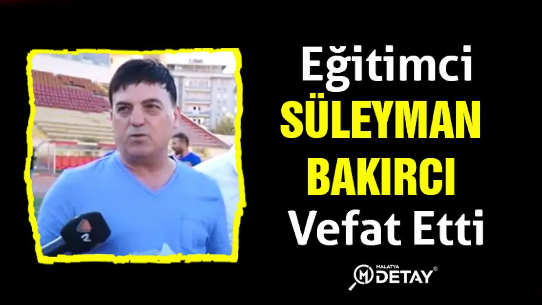 Eğitimci Süleyman Bakırcı Vefat Etti