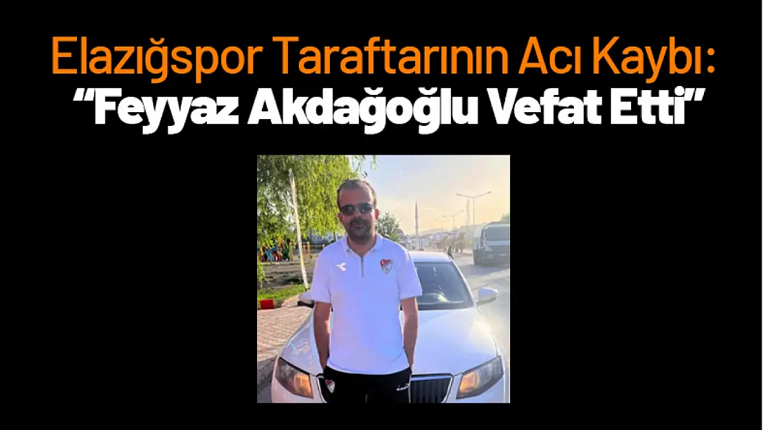 Elazığspor Taraftarının Acı Kaybı: Feyyaz Akdağoğlu Vefat Etti