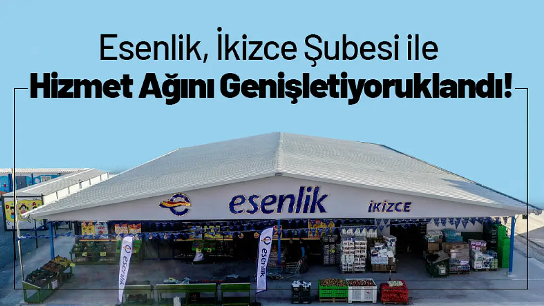 Esenlik, İkizce Şubesi ile Hizmet Ağını Genişletiyor