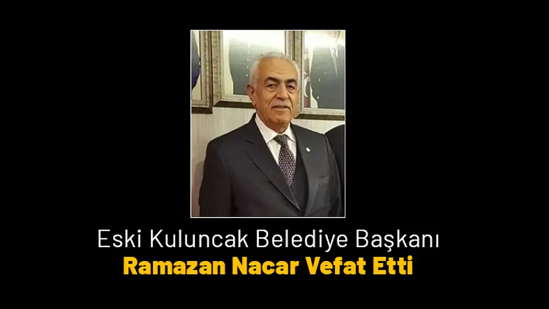 Eski Kuluncak Belediye Başkanı  Ramazan Nacar Vefat Etti...