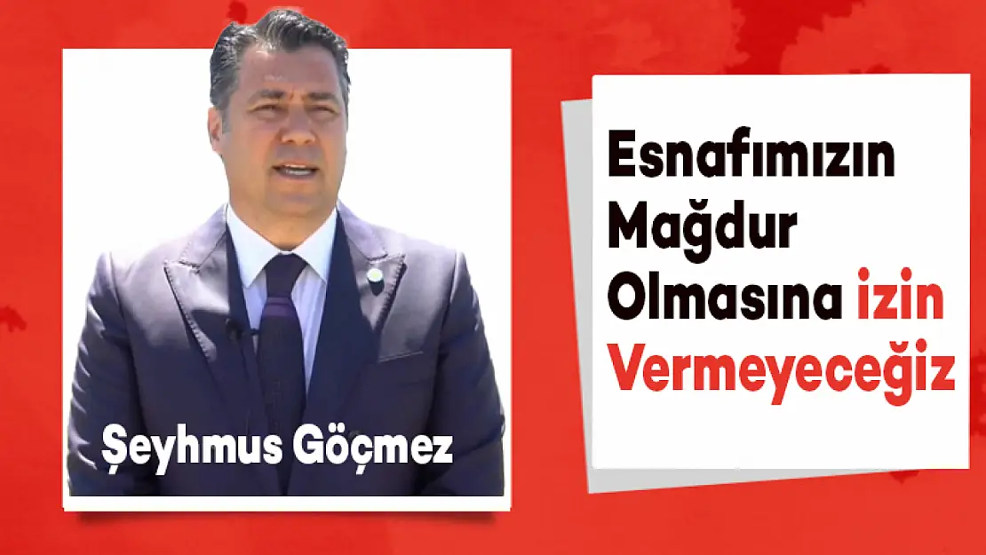 Esnafımızın Mağdur Olmasına izin Vermeyeceğiz