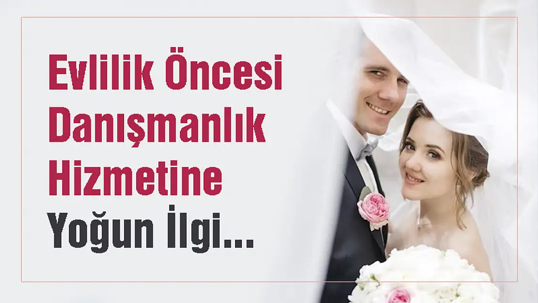 Evlilik Öncesi Danışmanlık Hizmetine Yoğun İlgi...