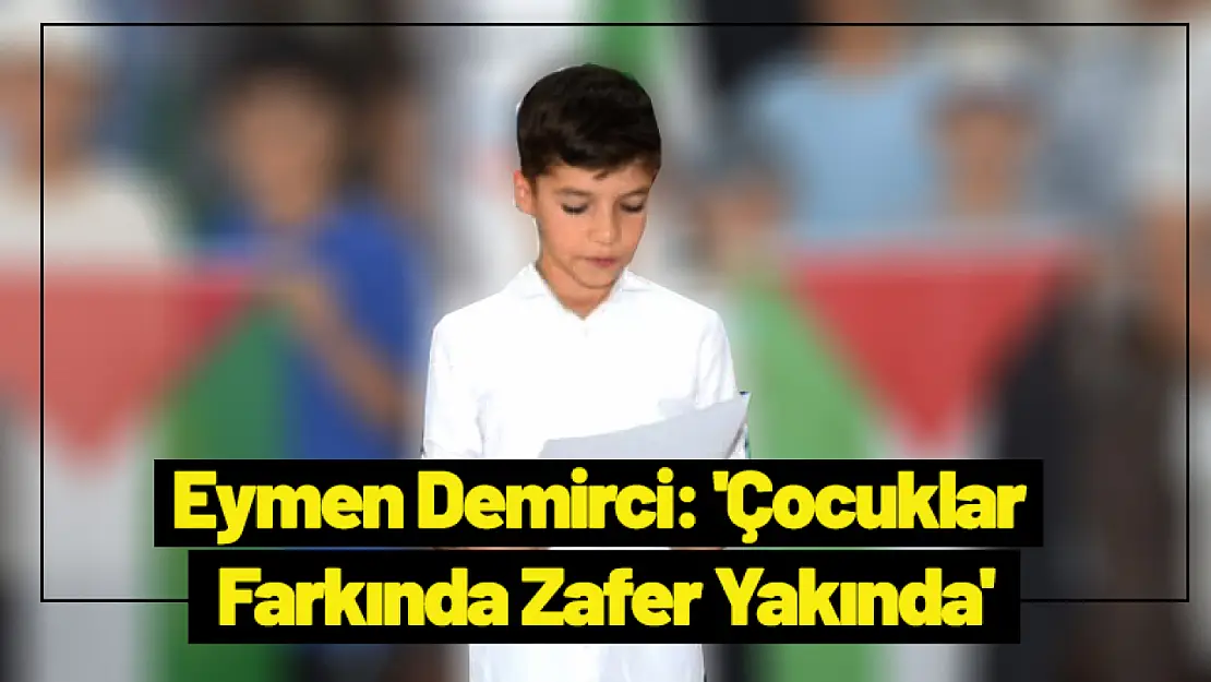 Eymen Demirci: 'Çocuklar Farkında Zafer Yakında'