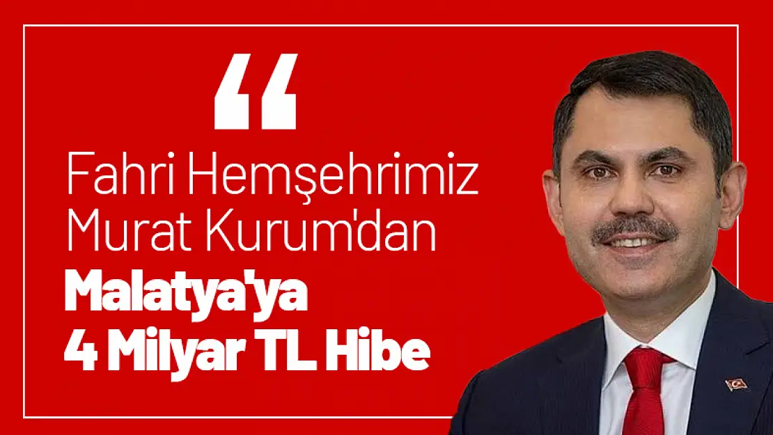 Fahri Hemşehrimiz Murat Kurum'dan Malatya'ya 4 Milyar TL Hibe.