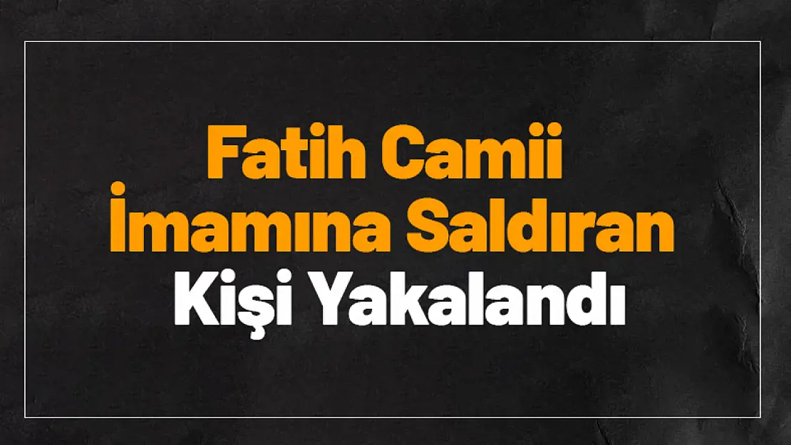 Fatih Camii İmamına Saldıran Kişi Yakalandı