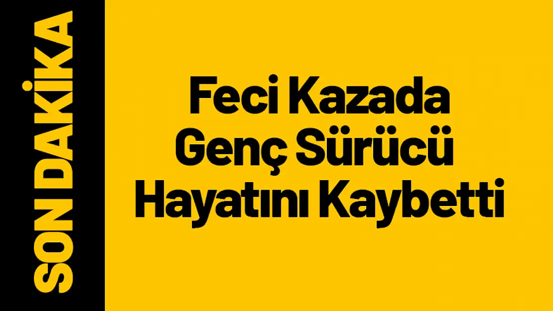 Feci Kazada Genç Sürücü Hayatını Kaybetti...