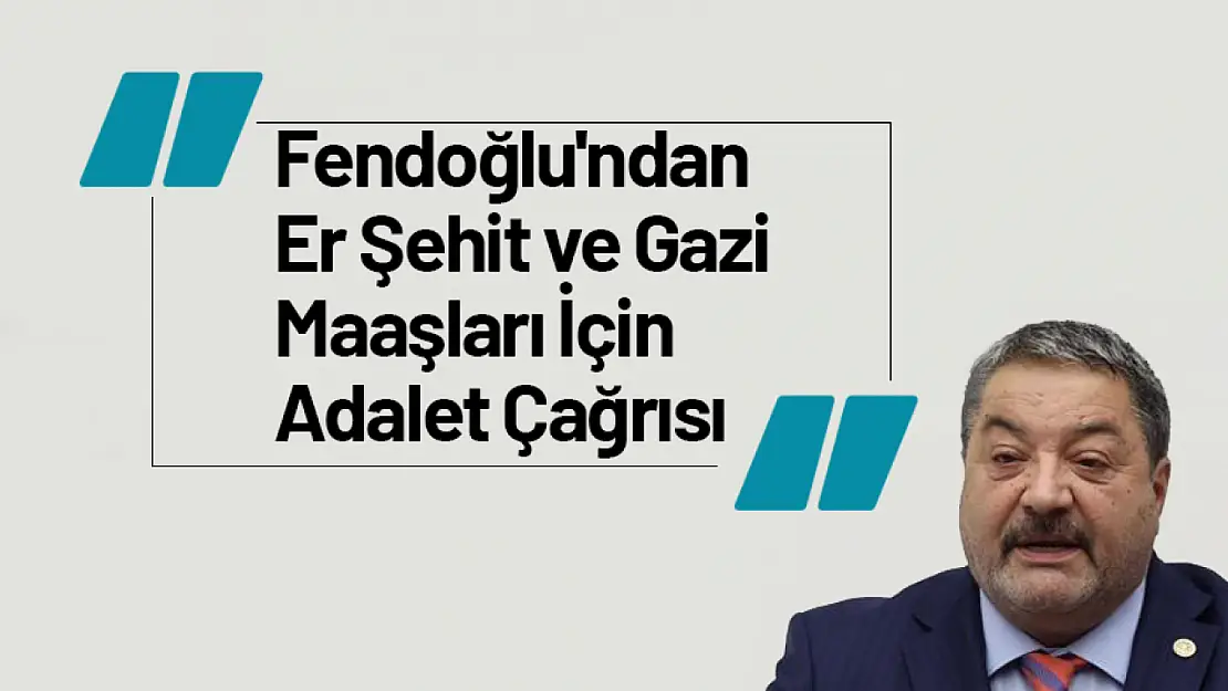 Fendoğlu'ndan, Şehit-Gazi Maaşları İçin Adalet Çağrısı