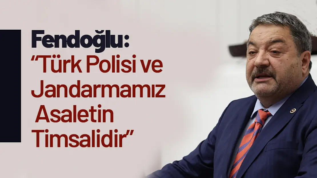 Fendoğlu: 'Türk Polisi ve Jandarmamız Asaletin Timsalidir'