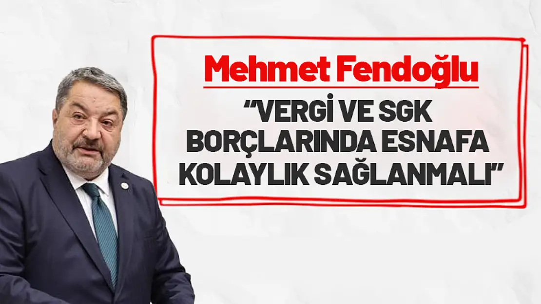 Fendoğlu: 'Vergi ve SGK Borçlarında Esnafa Kolaylık Sağlanmalı'