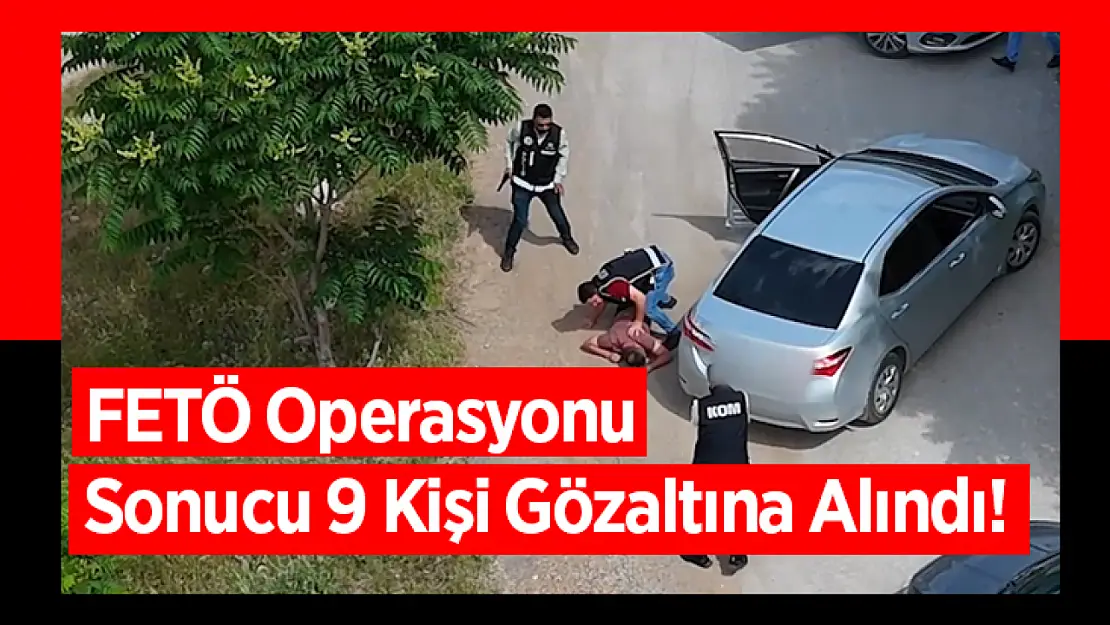 Malatya merkezli 6 ülke ve 5 ilde FETÖ Operasyonu 9 Gözaltı.