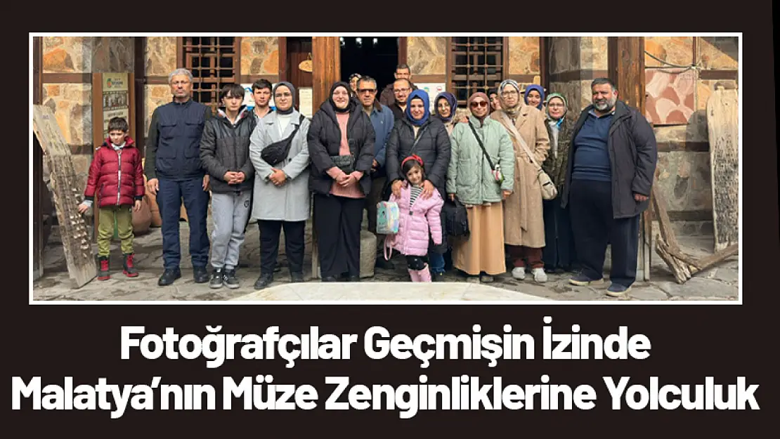 Fotoğrafçılar Geçmişin İzinde: Malatya'nın Müze Zenginliklerine Yolculuk