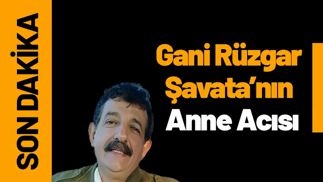 Gani Rüzgar Şavata'nın Anne Acısı