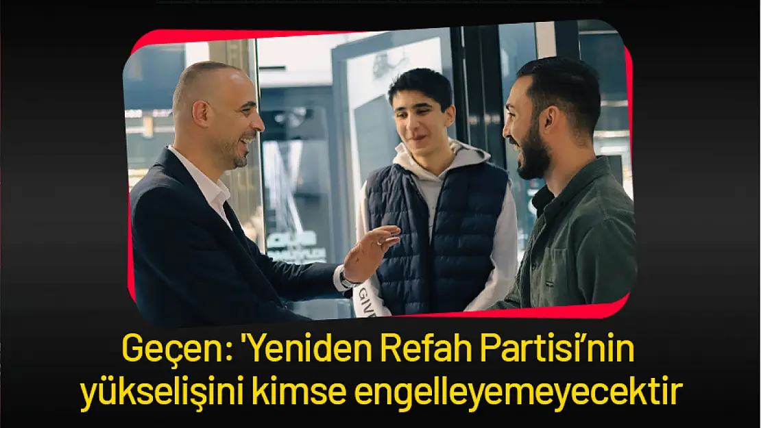 Geçen: 'Yeniden Refah Partisi'nin yükselişini kimse engelleyemeyecektir