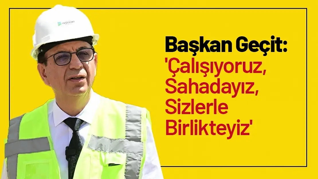 Geçit: 'Çalışıyoruz, Sahadayız, Sizlerle Birlikteyiz'