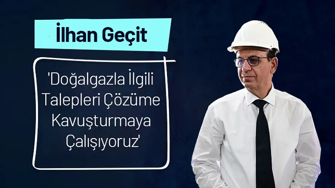 Geçit: 'Doğalgazla İlgili Talepleri Çözüme Kavuşturmaya Çalışıyoruz'