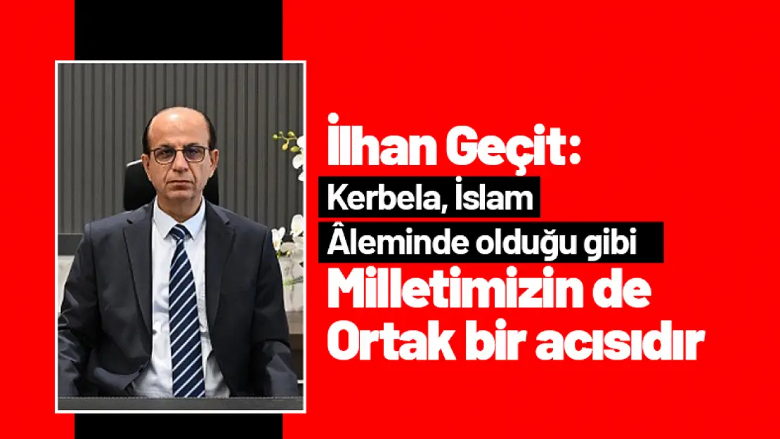 Geçit: 'Kerbela, İslam Âleminde olduğu gibi milletimizin de derin ve ortak bir acısıdır'