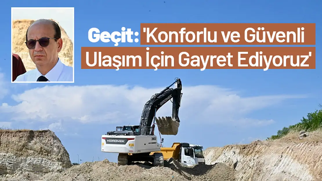 Geçit : 'Konforlu ve Güvenli Ulaşım İçin Gayret Ediyoruz'