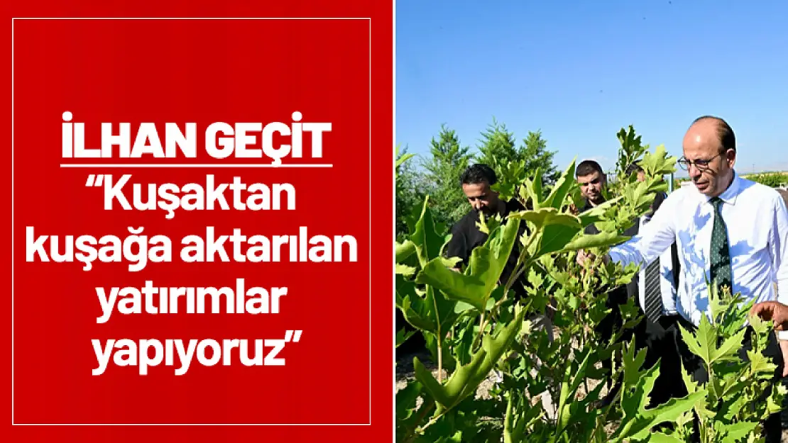 Geçit: 'Kuşaktan kuşağa aktarılan yatırımlar yapıyoruz'