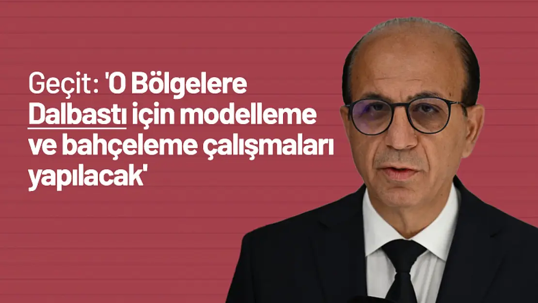 Geçit: 'O Bölgelere  Dalbastı için modelleme  ve bahçeleme çalışmaları  yapılacak'