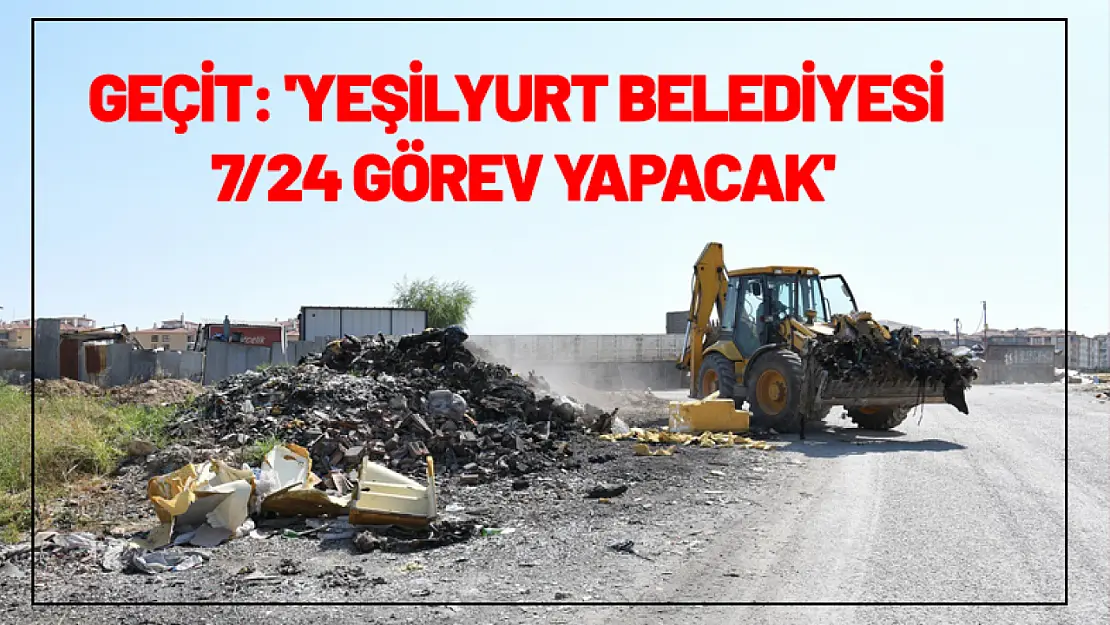 Geçit: 'Yeşilyurt Belediyesi 7/24 görev yapacak'