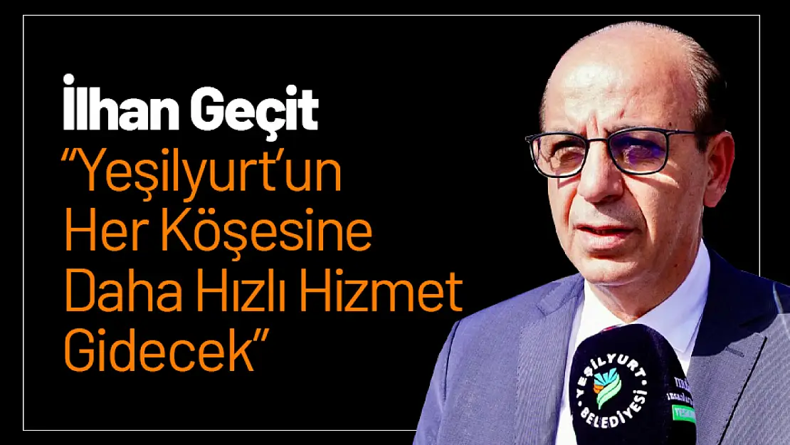 Geçit: 'Yeşilyurt'un Her Köşesine Daha Hızlı Hizmet Gidecek'