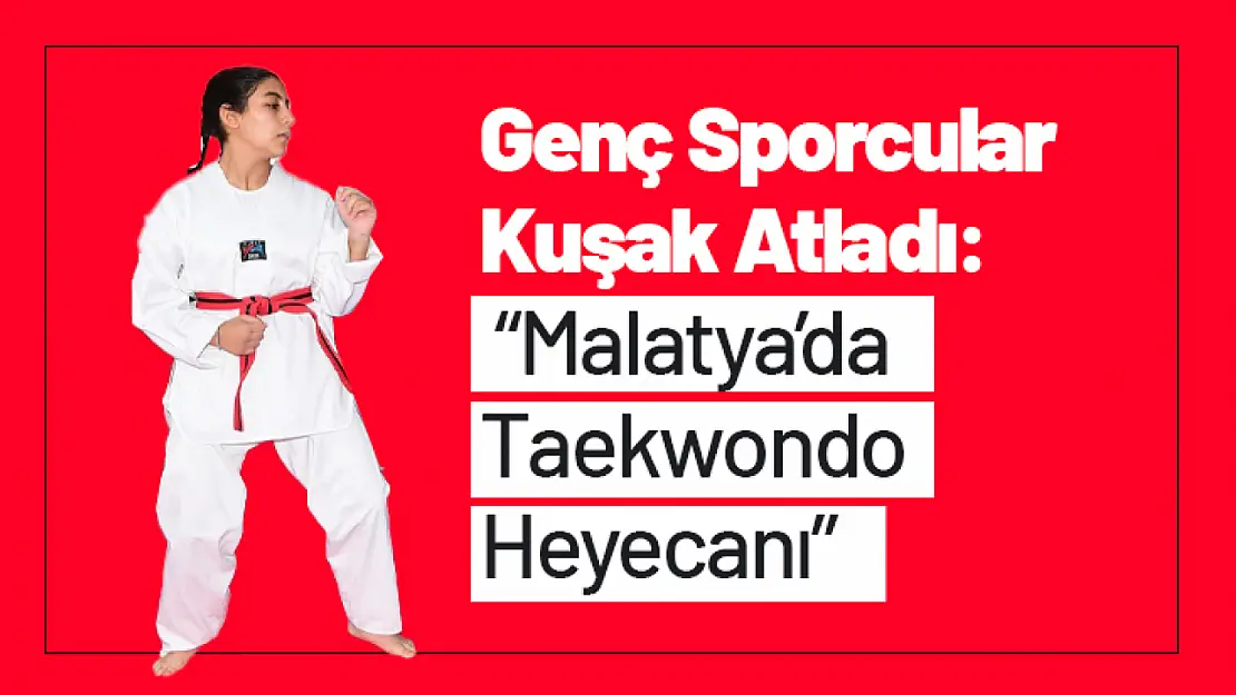 Genç Sporcular Kuşak Atladı: Malatya'da Taekwondo Heyecanı