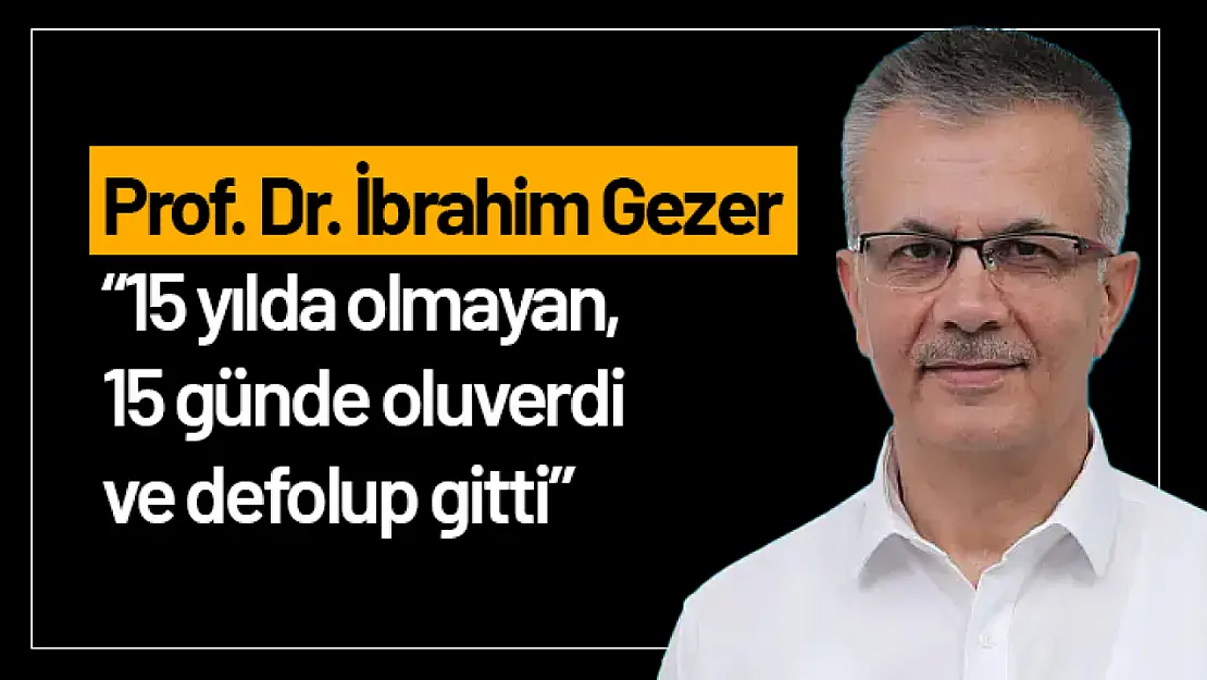 Gezer: '15 yılda olmayan, 15 günde oluverdi ve defolup gitti'...