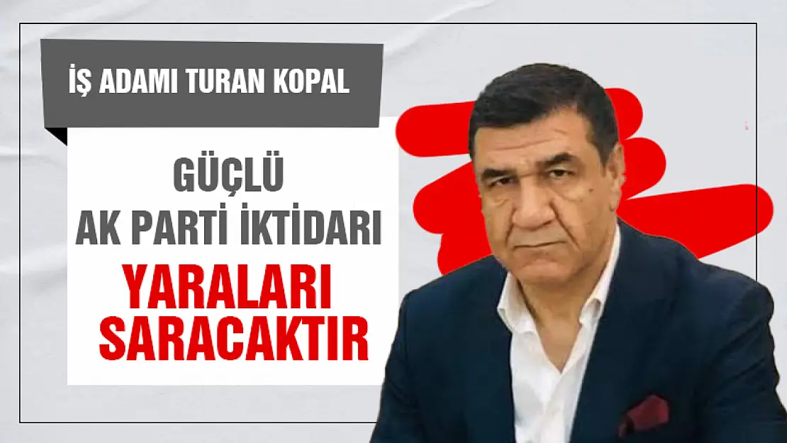 Güçlü Ak Parti İktidarı yaraları saracaktır.