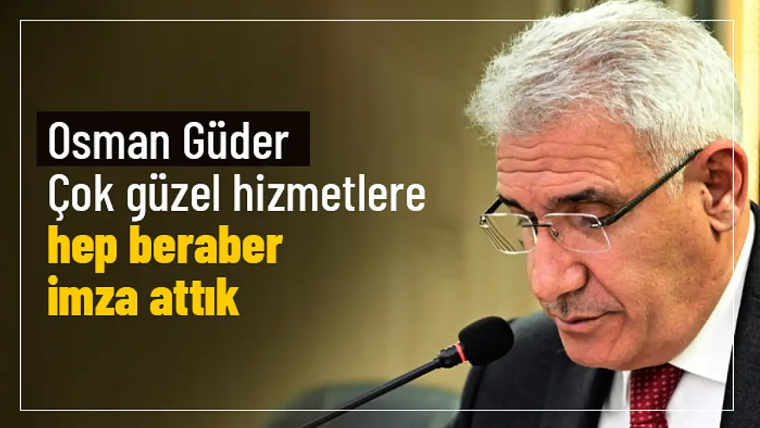 Güder: Çok güzel hizmetlere hep beraber imza attık...