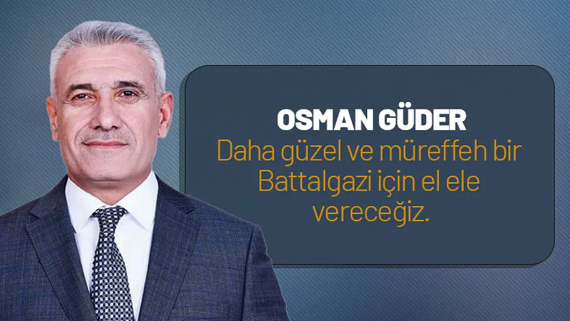 Güder: Daha güzel ve müreffeh bir Battalgazi için el ele vereceğiz.