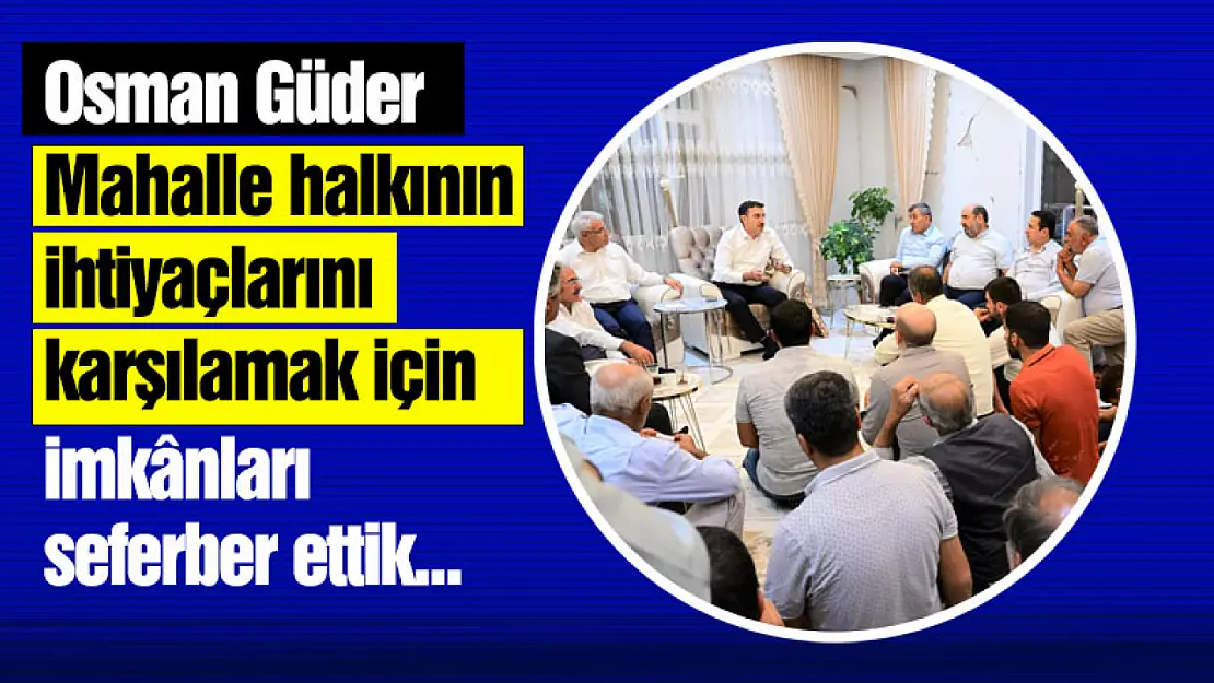 Güder: Mahalle halkının ihtiyaçlarını karşılamak için imkânları seferber ettik...