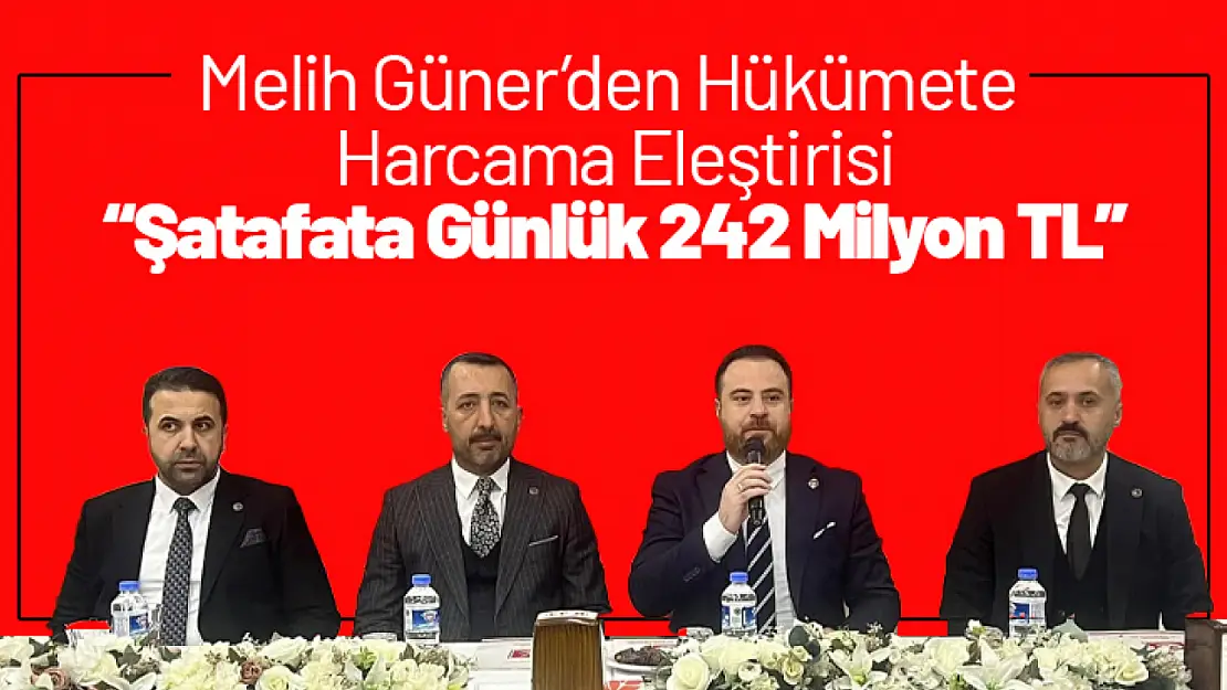 Güner'den Hükümete Harcama Eleştirisi 'Şatafata Günlük 242 Milyon TL'