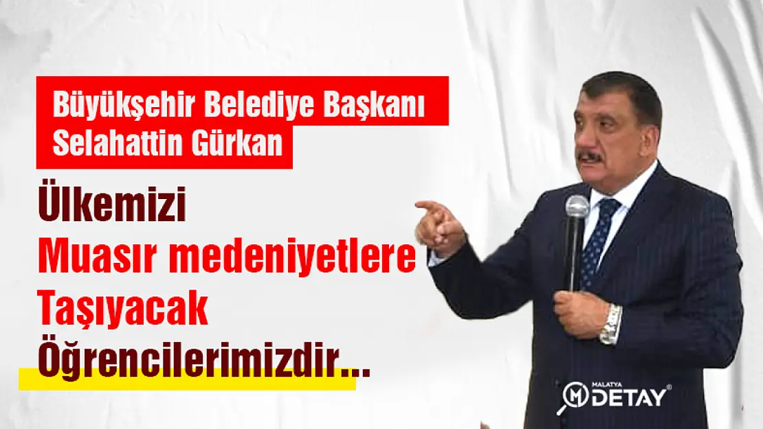 Gürkan: Ülkemizi muasır medeniyetlere taşıyacak öğrencilerimizdir...