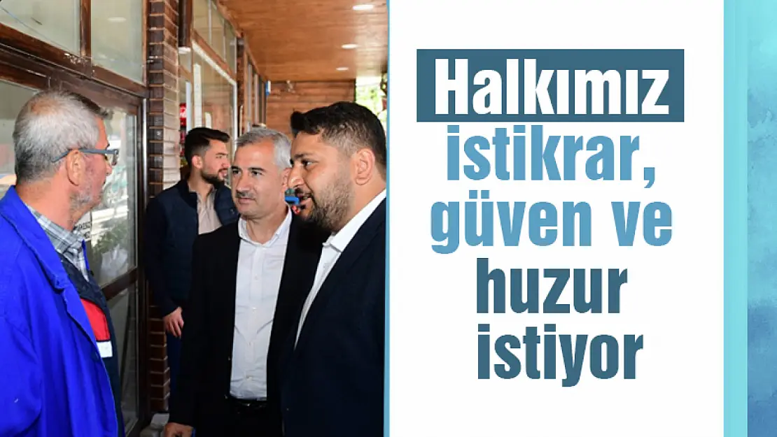 Halkımız istikrar, güven ve huzur istiyor