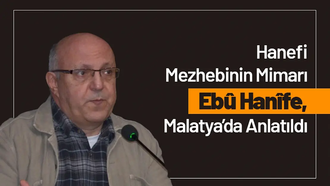 Hanefi Mezhebinin Mimarı Ebû Hanîfe, Malatya'da Anlatıldı