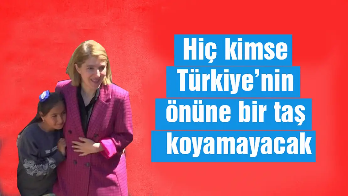 Hiç kimse Türkiye'nin önüne bir taş koyamayacak