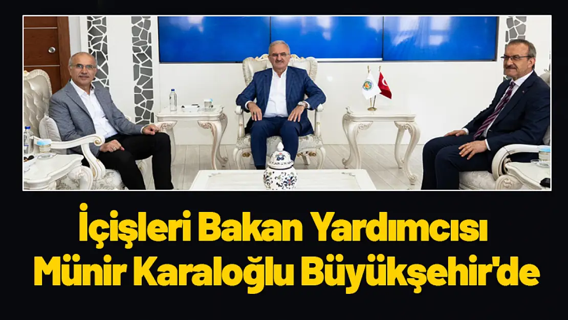 İçişleri Bakan Yardımcısı Münir Karaloğlu Büyükşehir'de