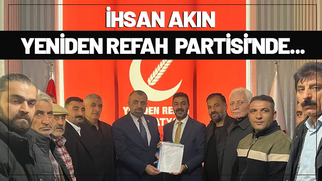 İhsan Akın Yenide Refah Partisi'nde...